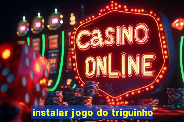 instalar jogo do triguinho