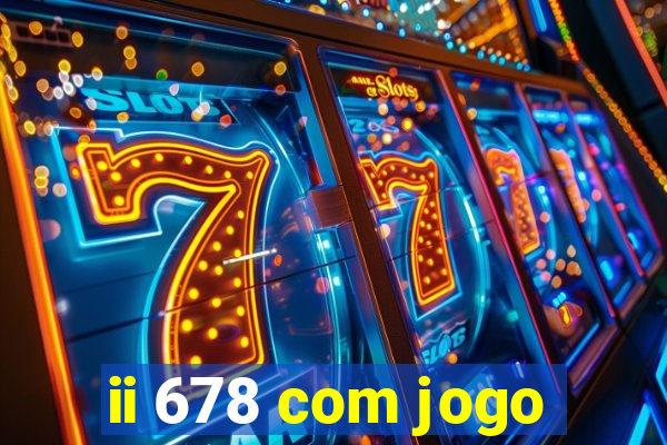 ii 678 com jogo