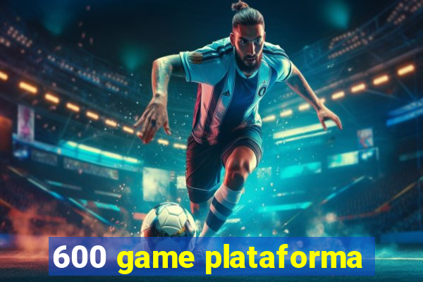 600 game plataforma