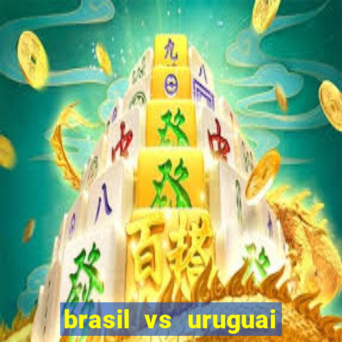 brasil vs uruguai ao vivo multicanais