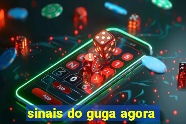 sinais do guga agora