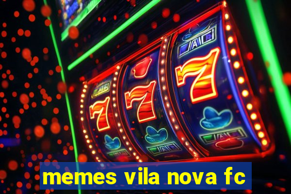 memes vila nova fc