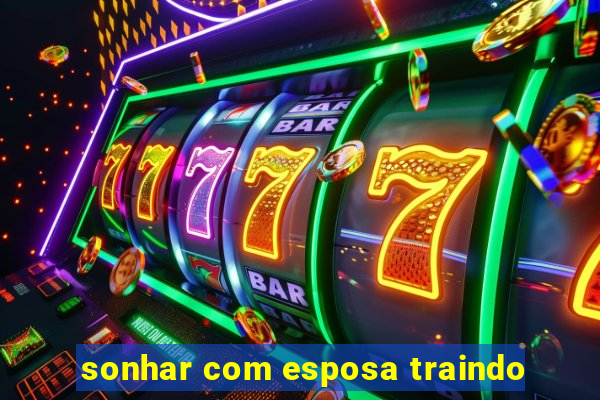 sonhar com esposa traindo