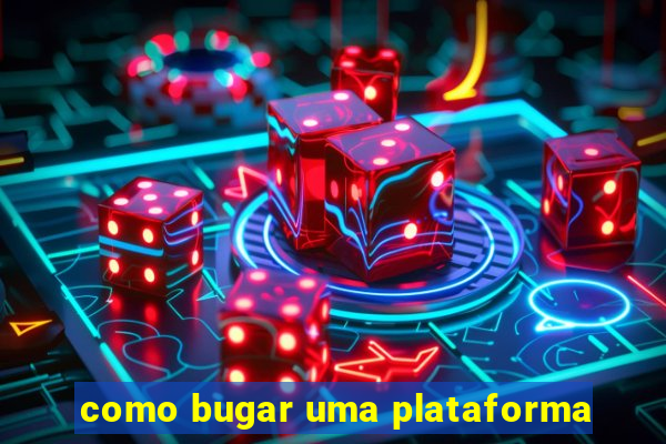 como bugar uma plataforma