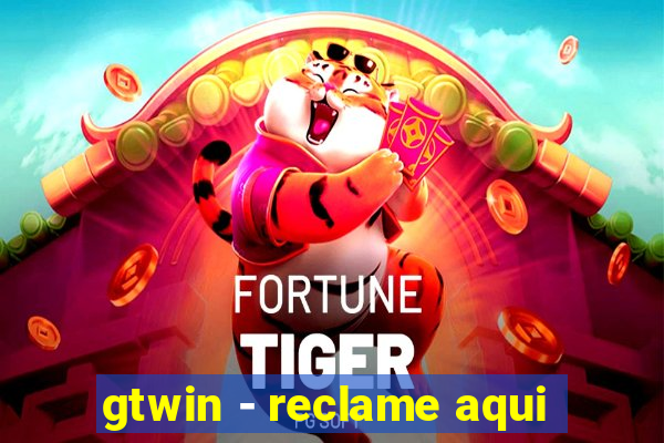 gtwin - reclame aqui