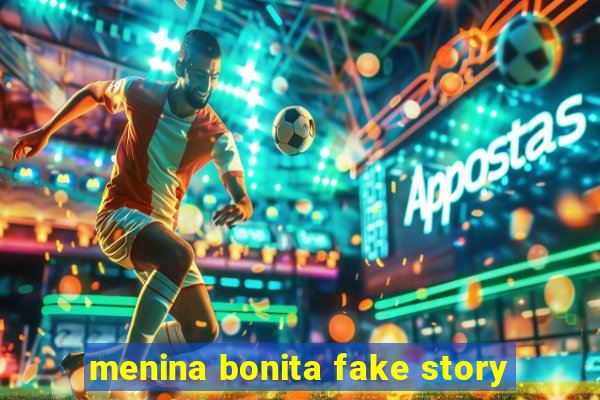 menina bonita fake story