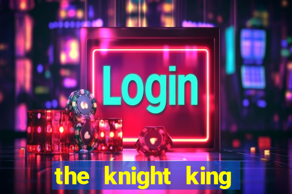 the knight king who returned with a god pt br