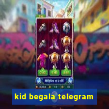 kid begala telegram