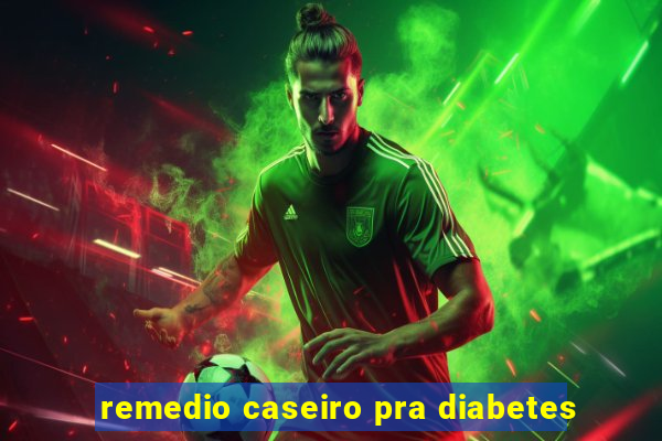 remedio caseiro pra diabetes