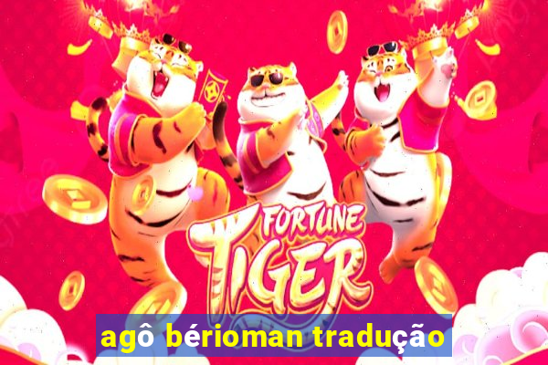 agô bérioman tradução