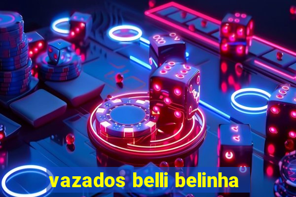 vazados belli belinha