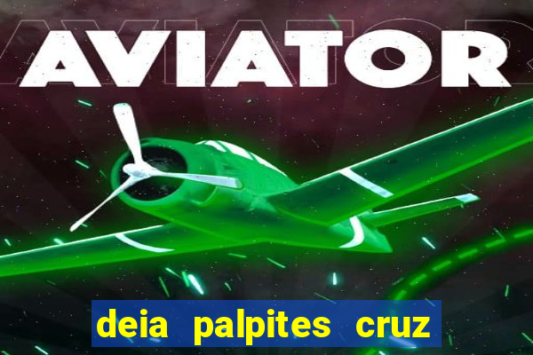 deia palpites cruz do dia