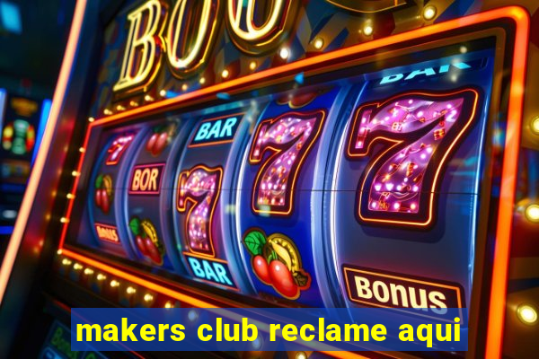 makers club reclame aqui