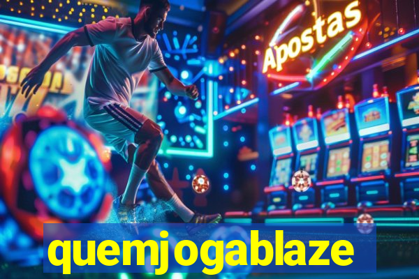 quemjogablaze