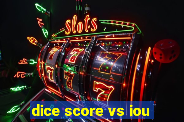 dice score vs iou