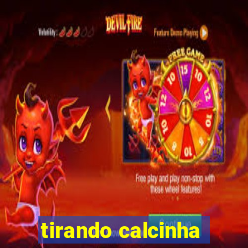 tirando calcinha