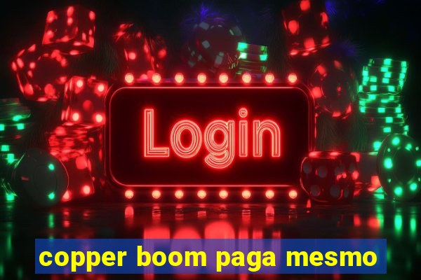 copper boom paga mesmo