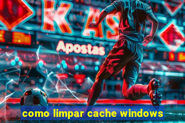 como limpar cache windows