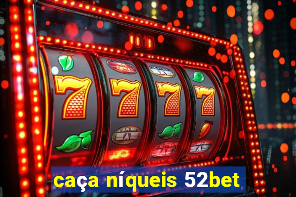 caça níqueis 52bet