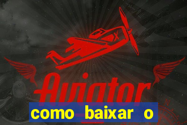 como baixar o aplicativo estrela bet