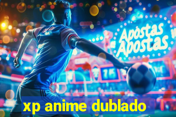 xp anime dublado