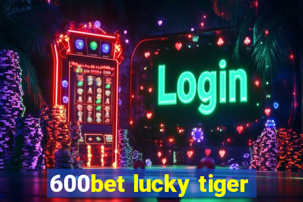 600bet lucky tiger