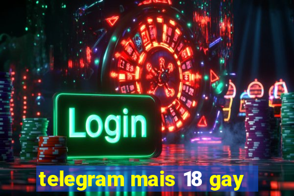 telegram mais 18 gay