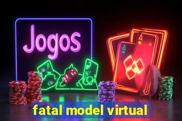 fatal model virtual