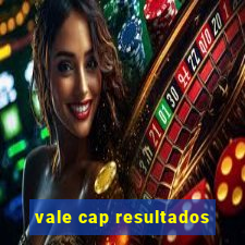 vale cap resultados