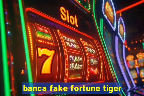 banca fake fortune tiger