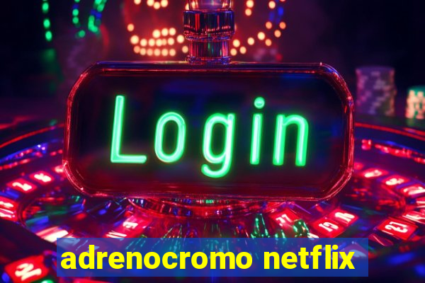 adrenocromo netflix