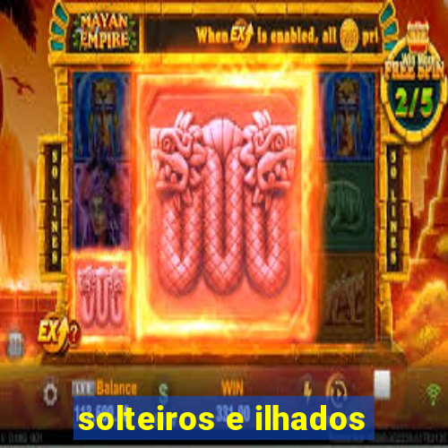 solteiros e ilhados