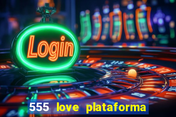 555 love plataforma de jogos