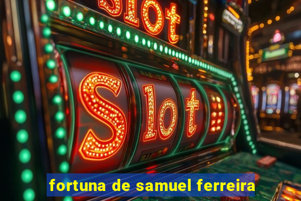 fortuna de samuel ferreira