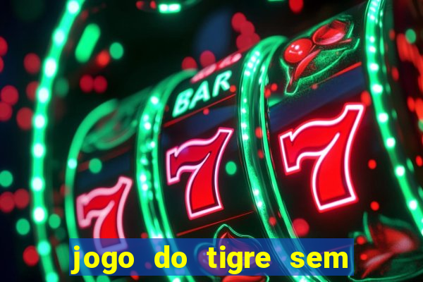 jogo do tigre sem colocar dinheiro