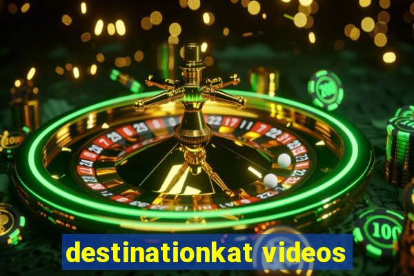 destinationkat videos