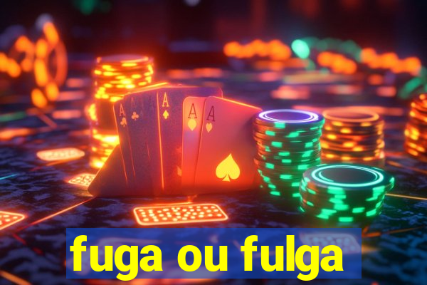 fuga ou fulga