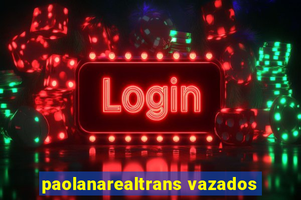 paolanarealtrans vazados