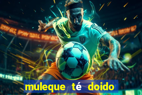 muleque té doido 4 filme completo dublado