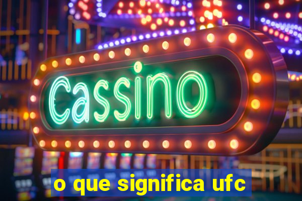 o que significa ufc