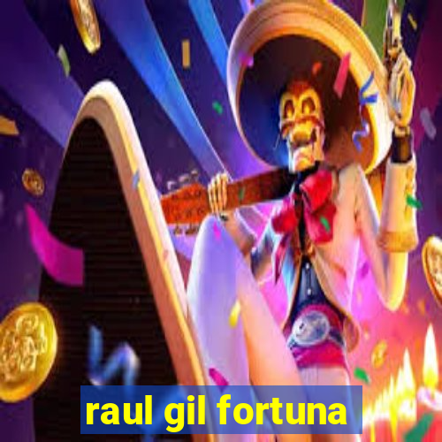 raul gil fortuna