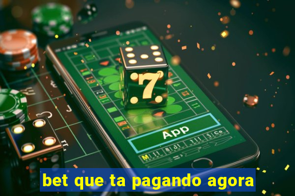 bet que ta pagando agora