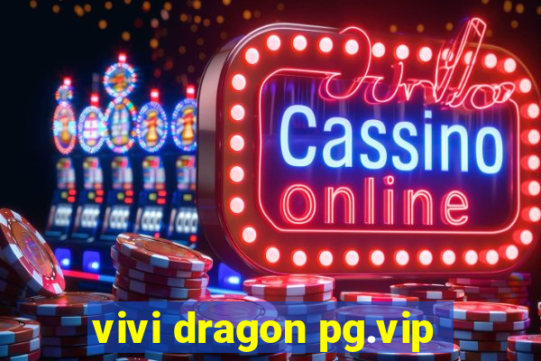 vivi dragon pg.vip