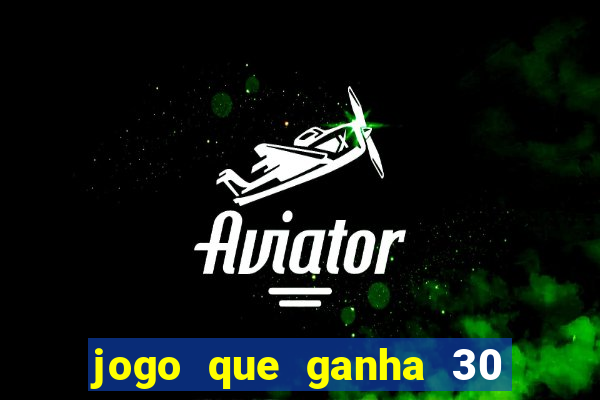 jogo que ganha 30 reais no cadastro