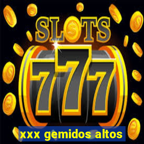 xxx gemidos altos