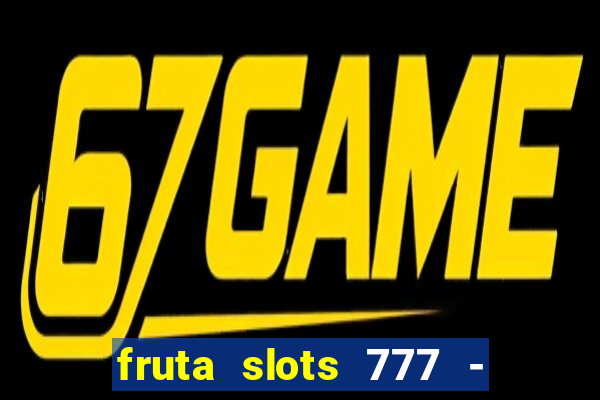 fruta slots 777 - mega jackpot