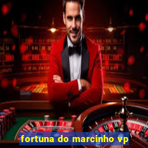 fortuna do marcinho vp