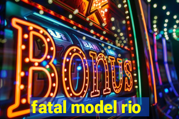 fatal model rio