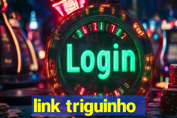 link triguinho