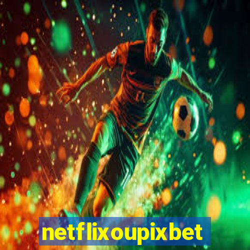 netflixoupixbet